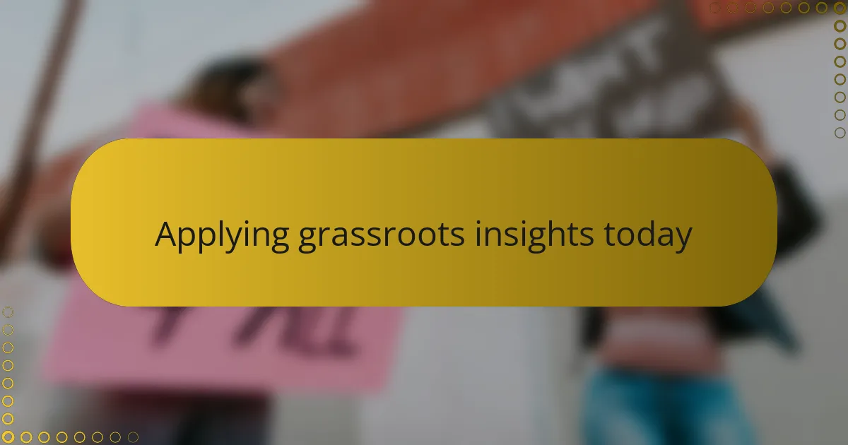 Applying grassroots insights today