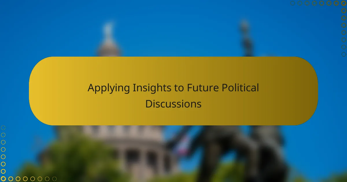 Applying Insights to Future Political Discussions