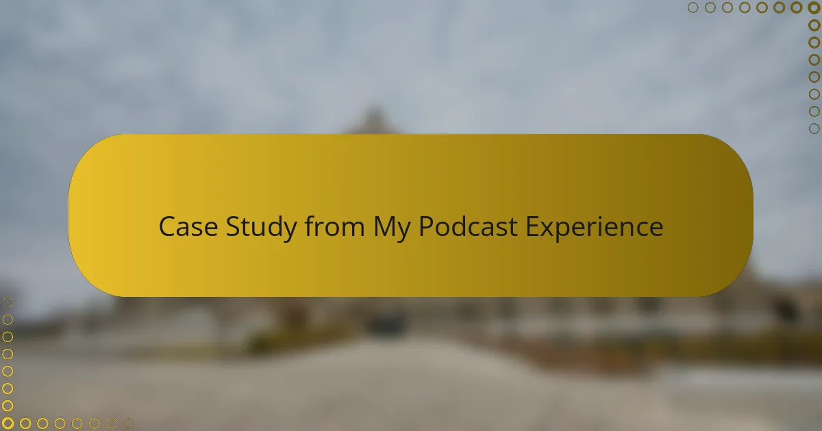 Case Study from My Podcast Experience