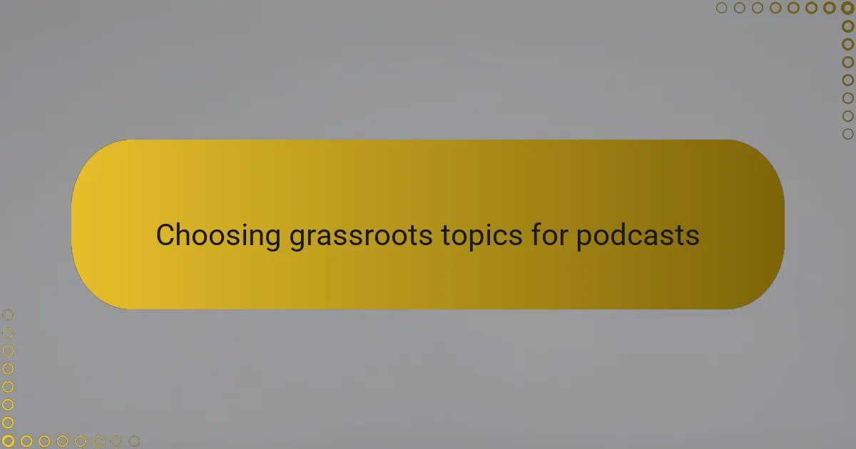 Choosing grassroots topics for podcasts