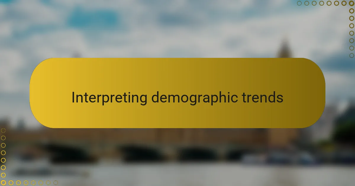 Interpreting demographic trends