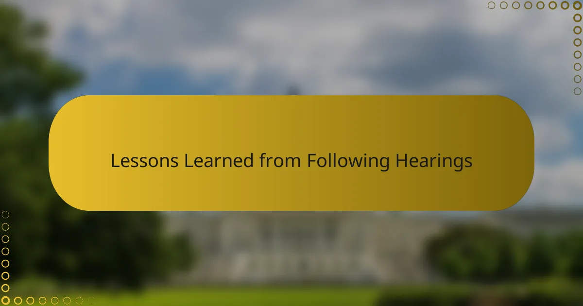 Lessons Learned from Following Hearings