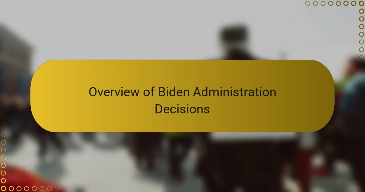 Overview of Biden Administration Decisions