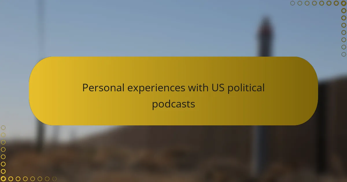 Personal experiences with US political podcasts