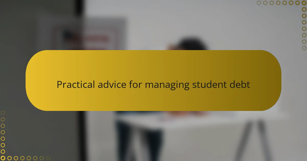 Practical advice for managing student debt
