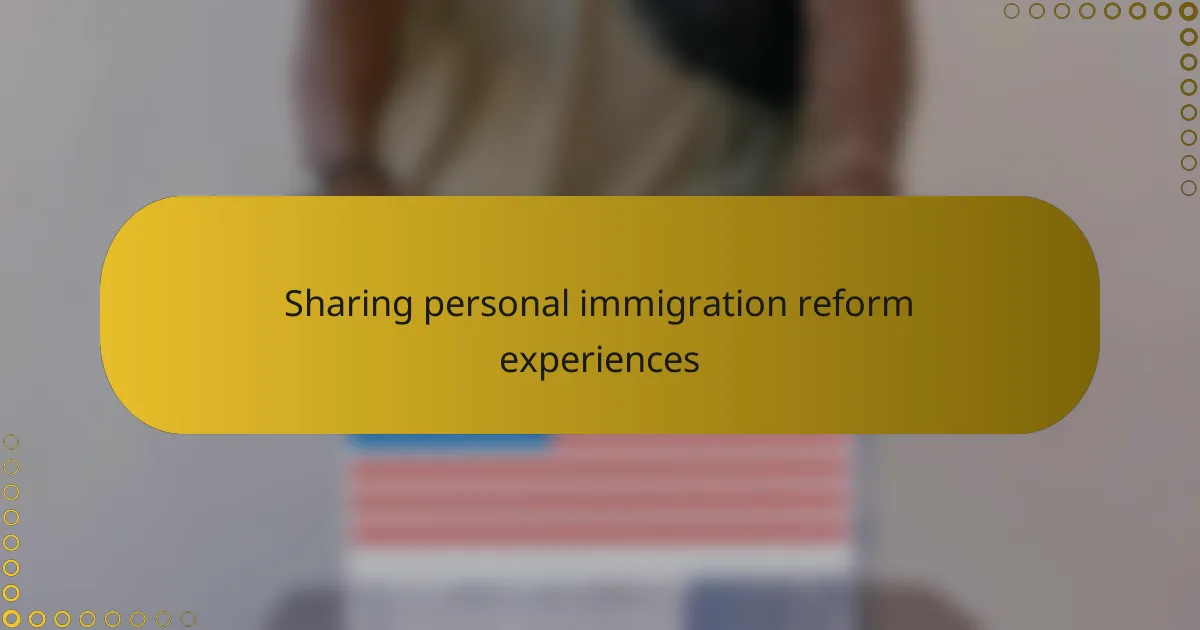 Sharing personal immigration reform experiences