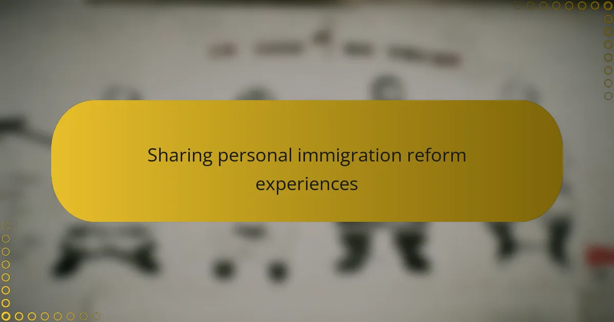 Sharing personal immigration reform experiences
