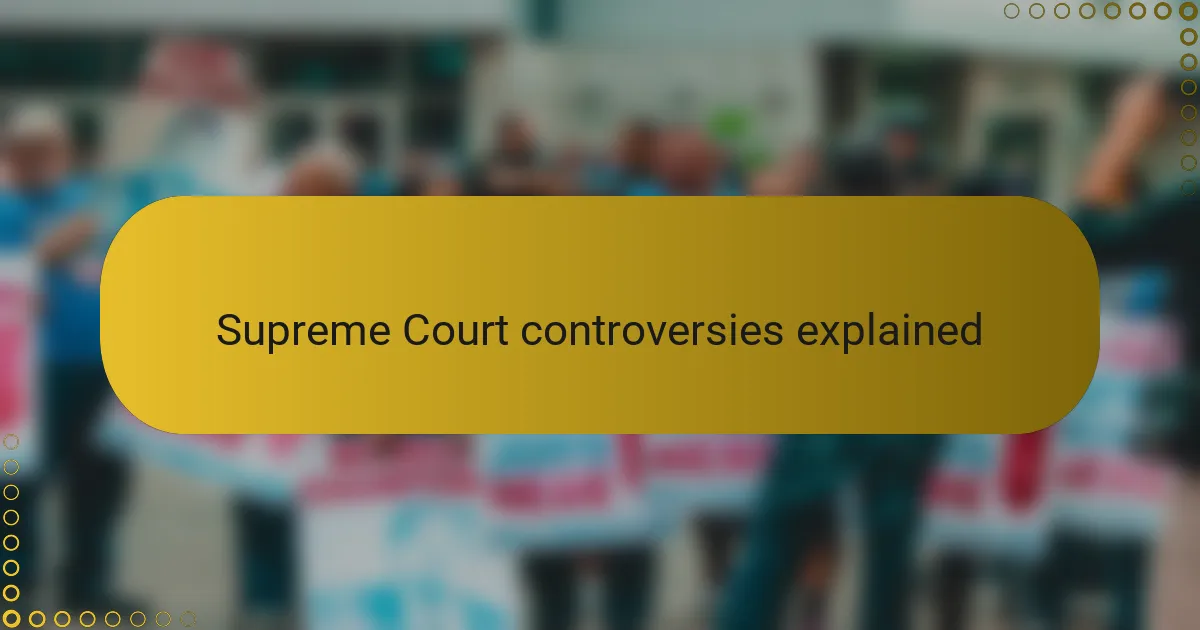 Supreme Court controversies explained
