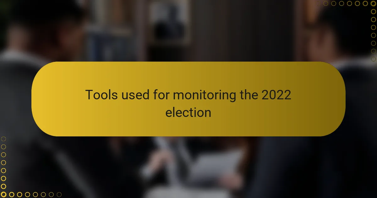 Tools used for monitoring the 2022 election