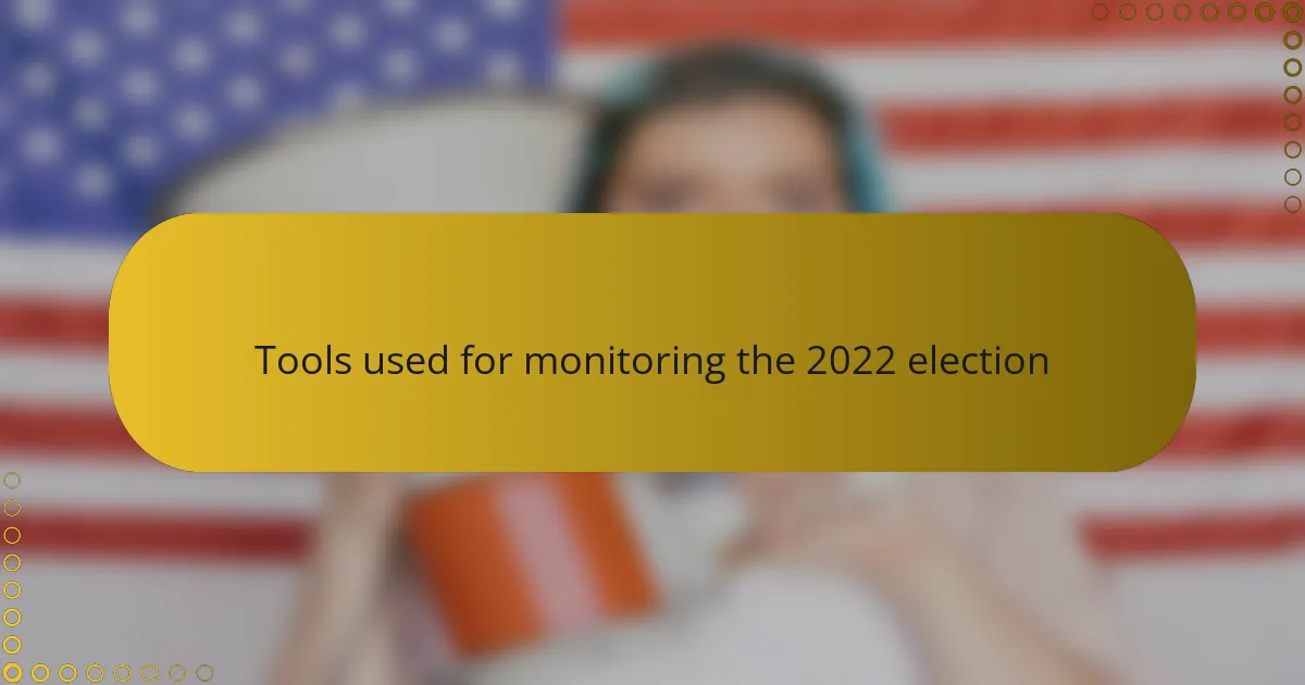 Tools used for monitoring the 2022 election